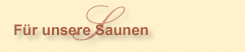 F�r unsere Saunen: