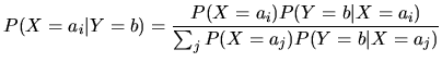 $\displaystyle P(X=a_i\vert Y=b)=\frac{P(X=a_i)P(Y=b\vert X=a_i)}{\sum_j P(X=a_j)P(Y=b\vert X=a_j)}$