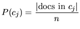 $\displaystyle P(c_j)=\frac{\vert\textrm{docs in }c_j\vert}{n}
$