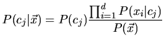 $\displaystyle P(c_j\vert\vec{x})=P(c_j)\dfrac{\prod_{i=1}^d P(x_i\vert c_j)}{P(\vec{x})}$
