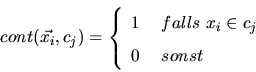\begin{displaymath}
cont(\vec{x_i},c_j)= \left\{
\begin{array}{ll}
1 & falls x_i \in c_j\\
0 & sonst\\
\end{array}\right.
\end{displaymath}