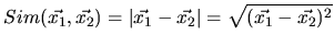 $\displaystyle Sim(\vec{x_1},\vec{x_2})=\vert\vec{x_1}-\vec{x_2}\vert=\sqrt{(\vec{x_1}-\vec{x_2})^2}
$