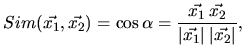 $\displaystyle Sim(\vec{x_1},\vec{x_2})=\cos \alpha=\dfrac{\vec{x_1} \: \vec{x_2}}{\vert\vec{x_1}\vert \: \vert\vec{x_2}\vert},
$