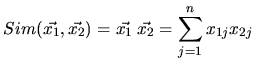 $\displaystyle Sim(\vec{x_1},\vec{x_2})=\vec{x_1} \: \vec{x_2}=\sum_{j=1}^n x_{1j}x_{2j}
$