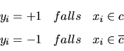 \begin{displaymath}
\begin{array}{lll}
y_i=+1 & falls & x_i \in c\\
y_i=-1 & falls & x_i \in \overline{c}\\
\end{array}\end{displaymath}