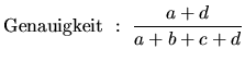 $\displaystyle \mathrm{Genauigkeit} : \dfrac{a+d}{a+b+c+d}
$