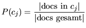 $\displaystyle P(c_j)=\dfrac{\vert\mathrm{docs in } c_j\vert}{\vert\mathrm{docs gesamt}\vert}
$