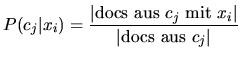 $\displaystyle P(c_j\vert x_i)=\dfrac{\vert\mathrm{docs aus } c_j \mathrm{ mit } x_i\vert}{\vert\mathrm{docs aus } c_j\vert}
$