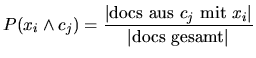 $\displaystyle P(x_i \wedge c_j)=\dfrac{\vert\mathrm{docs aus } c_j \mathrm{ mit } x_i\vert}{\vert\mathrm{docs gesamt}\vert}
$