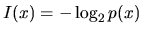 $\displaystyle I(x)=-\log_2 p(x)
$