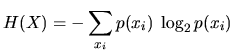 $\displaystyle H(X)=-\sum_{x_i} p(x_i) \; \log_2 p(x_i)
$