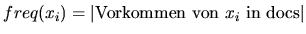 $\displaystyle freq(x_i)=\vert\mathrm{Vorkommen von } x_i \mathrm{ in docs}\vert
$