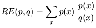 $\displaystyle RE(p,q)=\sum_x p(x)\; \frac{p(x)}{q(x)}
$