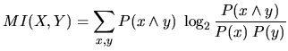 $\displaystyle MI(X,Y)=\sum_{x, y} P(x \wedge y)\; \log_2 \frac{P(x \wedge y)}{P(x)\; P(y)}
$