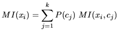 $\displaystyle MI(x_i)=\sum_{j=1}^k P(c_j) \; MI(x_i,c_j)
$